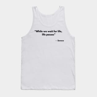 “While we wait for life, life passes” Stoic Quotes Seneca Tank Top